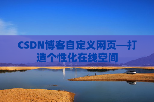 CSDN博客自定义网页—打造个性化在线空间